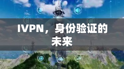 IVPN,身份验证的未来 IVPN,身份验证的未来