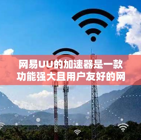 网易UU的加速器是一款功能强大且用户友好的网络加速器,它支持多种语言,提供多种网络连接选择,智能推荐适合的速率,以及安全的网络环境。以下是对网易UU加速器的功能和使用方法的详细说明 网易UU的加速器是一款功能强大且用户友好的网络加速器,它支持多种语言,提供多种网络连接选择,智能推荐适合的速率,以及安全的网络环境。以下是对网易UU加速器的功能和使用方法的详细说明