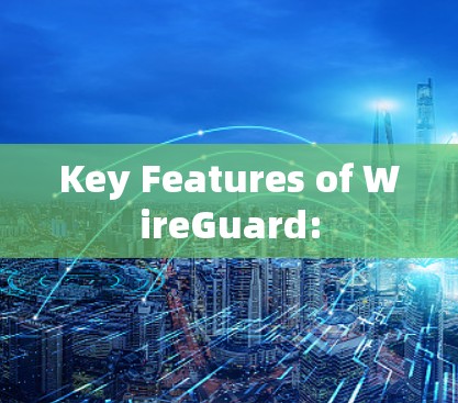 Key Features of WireGuard: Key Features of WireGuard: