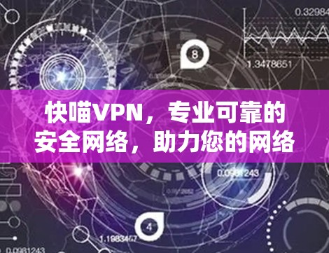 快喵VPN,专业可靠的安全网络,助力您的网络信任 快喵VPN,专业可靠的安全网络,助力您的网络信任