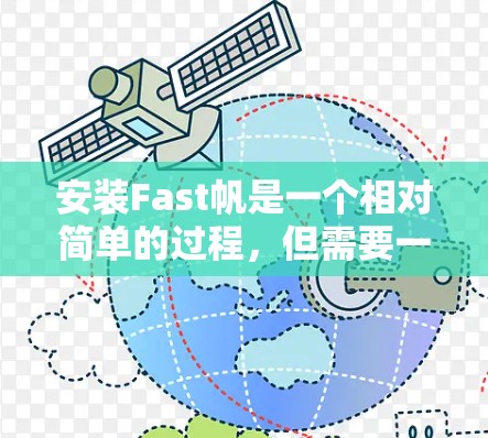 安装Fast帆是一个相对简单的过程,但需要一步步来,确保每个步骤都正确执行。以下是一个有条理的安装教程指南 安装Fast帆是一个相对简单的过程,但需要一步步来,确保每个步骤都正确执行。以下是一个有条理的安装教程指南