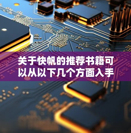 关于快帆的推荐书籍可以从以下几个方面入手,涵盖不同领域和角度 关于快帆的推荐书籍可以从以下几个方面入手,涵盖不同领域和角度