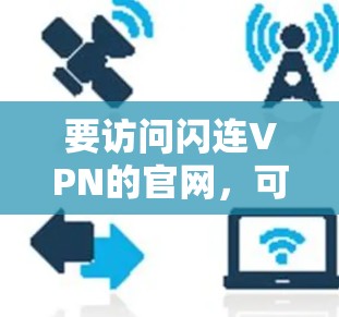 要访问闪连VPN的官网,可以访问以下链接 要访问闪连VPN的官网,可以访问以下链接