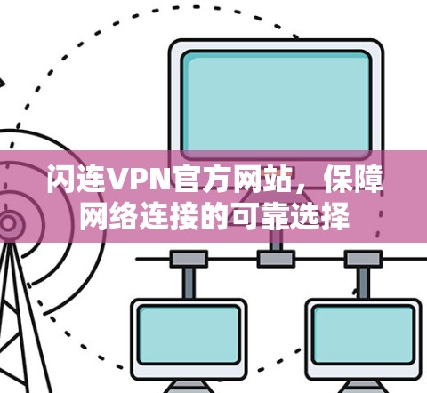 闪连VPN官方网站,保障网络连接的可靠选择 闪连VPN官方网站,保障网络连接的可靠选择