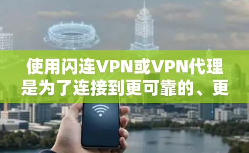 使用闪连VPN或VPN代理是为了连接到更可靠的、更安全的VPN网络,而无需依赖于物理服务器或特定设备。以下是一些推荐的方法和步骤 使用闪连VPN或VPN代理是为了连接到更可靠的、更安全的VPN网络,而无需依赖于物理服务器或特定设备。以下是一些推荐的方法和步骤