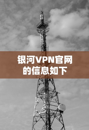 银河VPN官网的信息如下 银河VPN官网的信息如下