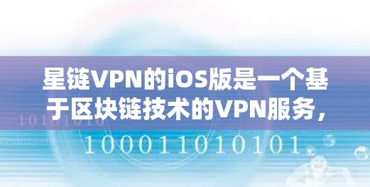 星链VPN的iOS版是一个基于区块链技术的VPN服务,提供强大的加密、多语言支持、多设备连接等功能,旨在保护用户数据的安全和隐私。以下是一个详细的内容概览 星链VPN的iOS版是一个基于区块链技术的VPN服务,提供强大的加密、多语言支持、多设备连接等功能,旨在保护用户数据的安全和隐私。以下是一个详细的内容概览