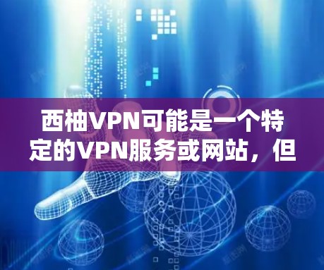 西柚VPN可能是一个特定的VPN服务或网站,但目前没有找到具体的西柚VPN官网的信息。如果你指的是某个特定的VPN平台,建议您直接访问该网站,或联系其客服获取更多信息 西柚VPN可能是一个特定的VPN服务或网站,但目前没有找到具体的西柚VPN官网的信息。如果你指的是某个特定的VPN平台,建议您直接访问该网站,或联系其客服获取更多信息