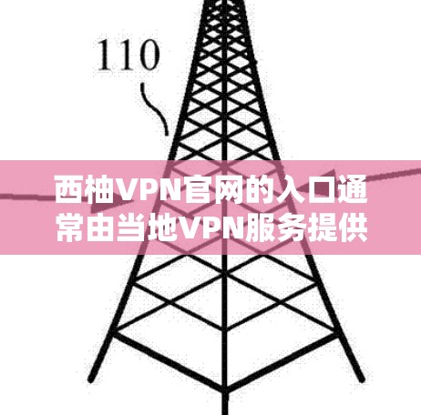 西柚VPN官网的入口通常由当地VPN服务提供商提供,具体取决于你的所在国家或地区的VPN服务提供商。如果你指的是中国的某个公司,可以参考以下步骤 西柚VPN官网的入口通常由当地VPN服务提供商提供,具体取决于你的所在国家或地区的VPN服务提供商。如果你指的是中国的某个公司,可以参考以下步骤