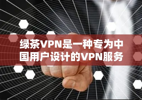 绿茶VPN是一种专为中国用户设计的VPN服务,旨在提供便捷的网络访问,允许用户在非中国地区的网络设备上访问中国网络内容。以下是关于绿茶VPN的详细指南 绿茶VPN是一种专为中国用户设计的VPN服务,旨在提供便捷的网络访问,允许用户在非中国地区的网络设备上访问中国网络内容。以下是关于绿茶VPN的详细指南
