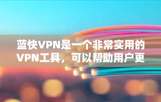 蓝快VPN是一个非常实用的VPN工具,可以帮助用户更高效地管理视频、文件等数据,并保护其安全。以下是使用蓝快VPN的详细步骤,帮助你顺利连接到目标服务器,并管理你的内容 蓝快VPN是一个非常实用的VPN工具,可以帮助用户更高效地管理视频、文件等数据,并保护其安全。以下是使用蓝快VPN的详细步骤,帮助你顺利连接到目标服务器,并管理你的内容