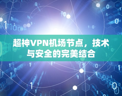 超神VPN机场节点,技术与安全的完美结合 超神VPN机场节点,技术与安全的完美结合