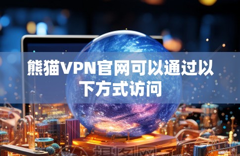 熊猫VPN官网可以通过以下方式访问 熊猫VPN官网可以通过以下方式访问
