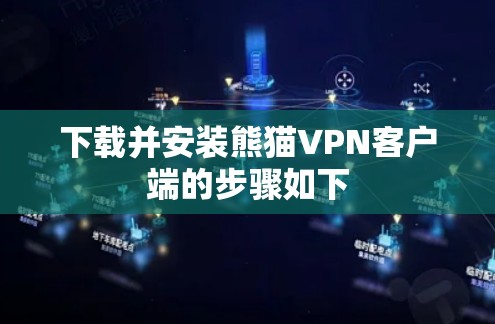 下载并安装熊猫VPN客户端的步骤如下 下载并安装熊猫VPN客户端的步骤如下