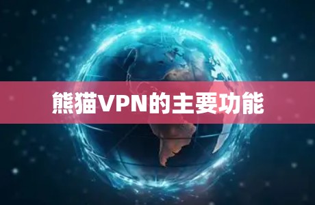 熊猫VPN的主要功能 熊猫VPN的主要功能