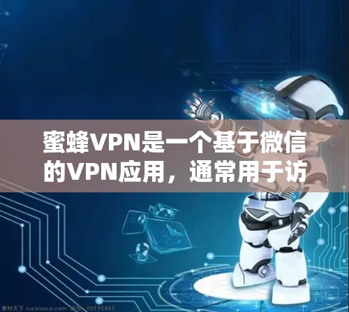蜜蜂VPN是一个基于微信的VPN应用,通常用于访问加密的网站或内容。然而,蜜蜂VPN并不是官方发布的,而是由微信开发的,可能在某些地区或版本中存在安全风险 蜜蜂VPN是一个基于微信的VPN应用,通常用于访问加密的网站或内容。然而,蜜蜂VPN并不是官方发布的,而是由微信开发的,可能在某些地区或版本中存在安全风险
