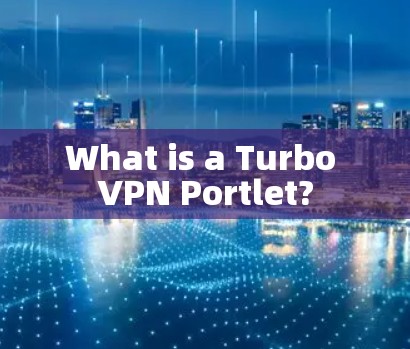 What is a Turbo VPN Portlet? What is a Turbo VPN Portlet?