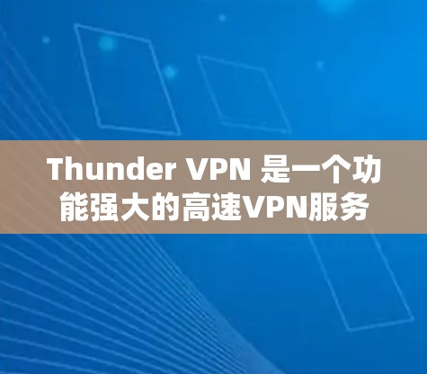Thunder VPN 是一个功能强大的高速VPN服务,适合需要安全、快速连接互联网的用户。以下是对Thunder VPN 的详细介绍 Thunder VPN 是一个功能强大的高速VPN服务,适合需要安全、快速连接互联网的用户。以下是对Thunder VPN 的详细介绍