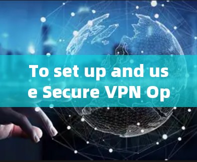 To set up and use Secure VPN OpenVPN)on your computer,follow these steps: To set up and use Secure VPN OpenVPN)on your computer,follow these steps: