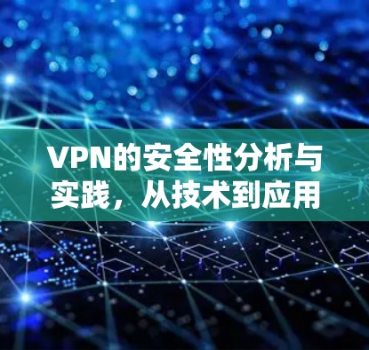 VPN的安全性分析与实践,从技术到应用的深度理解 VPN的安全性分析与实践,从技术到应用的深度理解