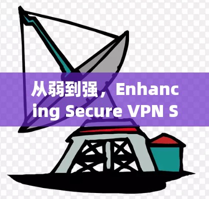 从弱到强,Enhancing Secure VPN Stability 从弱到强,Enhancing Secure VPN Stability