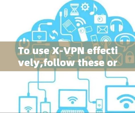 To use X-VPN effectively,follow these organized steps: To use X-VPN effectively,follow these organized steps: