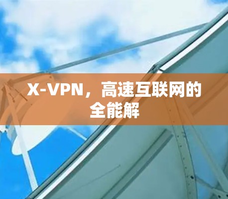 X-VPN,高速互联网的全能解 X-VPN,高速互联网的全能解
