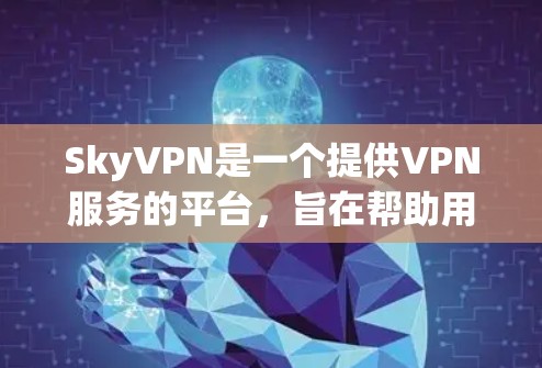SkyVPN是一个提供VPN服务的平台,旨在帮助用户访问互联网的安全和可靠服务。以下是对SkyVPN的详细介绍,包括其主要功能、技术特点、价格结构、安全性等方面 SkyVPN是一个提供VPN服务的平台,旨在帮助用户访问互联网的安全和可靠服务。以下是对SkyVPN的详细介绍,包括其主要功能、技术特点、价格结构、安全性等方面