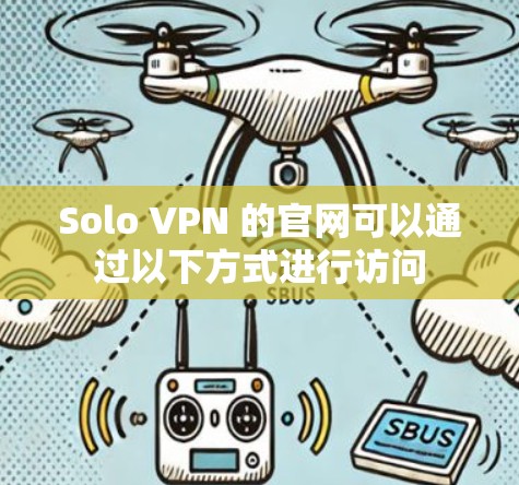 Solo VPN 的官网可以通过以下方式进行访问 Solo VPN 的官网可以通过以下方式进行访问