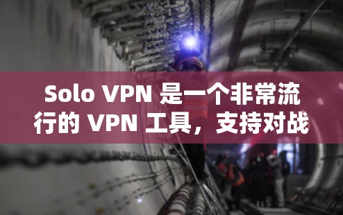 Solo VPN 是一个非常流行的 VPN 工具,支持对战和个人用户使用。以下是一些基本的使用步骤和初步指南 Solo VPN 是一个非常流行的 VPN 工具,支持对战和个人用户使用。以下是一些基本的使用步骤和初步指南