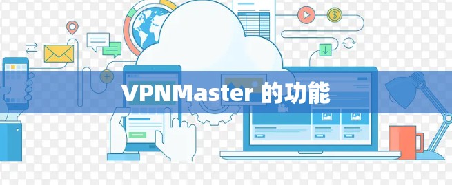 VPNMaster 的功能 VPNMaster 的功能