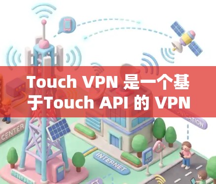 Touch VPN 是一个基于Touch API 的 VPN 工具,旨在提供安全、匿名且高效的网络连接。以下是关于如何下载和使用 Touch VPN 的详细步骤 Touch VPN 是一个基于Touch API 的 VPN 工具,旨在提供安全、匿名且高效的网络连接。以下是关于如何下载和使用 Touch VPN 的详细步骤