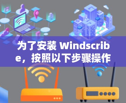 为了安装 Windscribe,按照以下步骤操作 为了安装 Windscribe,按照以下步骤操作