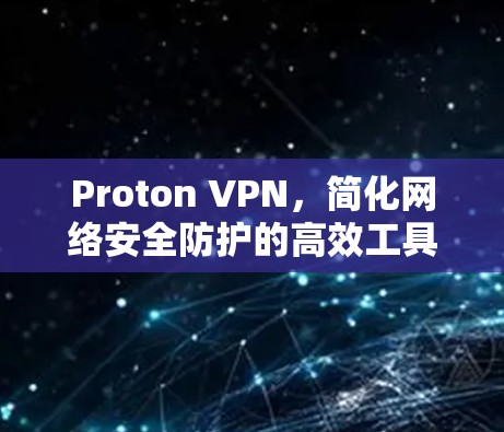 Proton VPN,简化网络安全防护的高效工具 Proton VPN,简化网络安全防护的高效工具