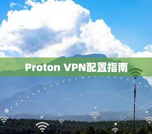 Proton VPN配置指南 Proton VPN配置指南