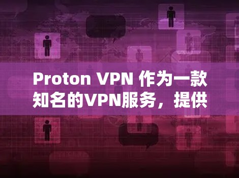 Proton VPN 作为一款知名的VPN服务,提供多种协议和端点选择,适合不同用户的需求。以下是Proton VPN 的几个主要服务器,供您参考 Proton VPN 作为一款知名的VPN服务,提供多种协议和端点选择,适合不同用户的需求。以下是Proton VPN 的几个主要服务器,供您参考