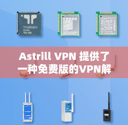Astrill VPN 提供了一种免费版的VPN解决方案,帮助用户安全访问外部网站和文件。以下是其使用方法的总结 Astrill VPN 提供了一种免费版的VPN解决方案,帮助用户安全访问外部网站和文件。以下是其使用方法的总结