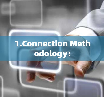 1.Connection Methodology: 1.Connection Methodology: