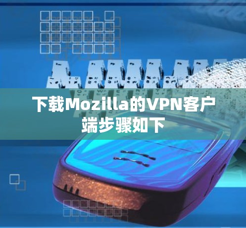 下载Mozilla的VPN客户端步骤如下 下载Mozilla的VPN客户端步骤如下