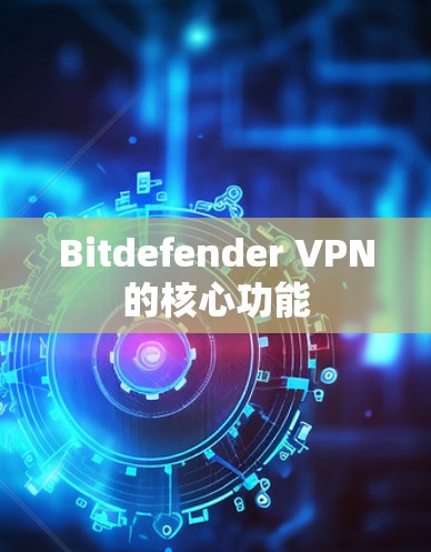 Bitdefender VPN的核心功能 Bitdefender VPN的核心功能