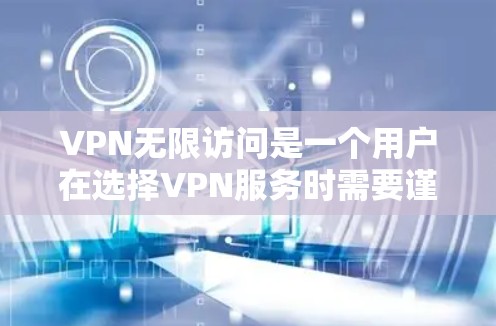VPN无限访问是一个用户在选择VPN服务时需要谨慎的地方,因为它通常会限制访问权限,比如流量限制、年龄限制和隐私保护的限制。以下是一些主要的VPN平台,供您参考如何访问无限VPN服务 VPN无限访问是一个用户在选择VPN服务时需要谨慎的地方,因为它通常会限制访问权限,比如流量限制、年龄限制和隐私保护的限制。以下是一些主要的VPN平台,供您参考如何访问无限VPN服务