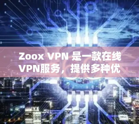 Zoox VPN 是一款在线VPN服务,提供多种优惠活动和促销,让用户在使用时享受折扣。以下是几种常见的优惠活动 Zoox VPN 是一款在线VPN服务,提供多种优惠活动和促销,让用户在使用时享受折扣。以下是几种常见的优惠活动
