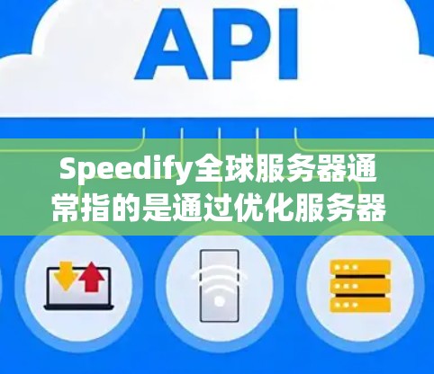 Speedify全球服务器通常指的是通过优化服务器性能来提高响应速度、降低成本并提升整体可用性。以下是一些简要的指导和技巧,帮助你加速全球服务器 Speedify全球服务器通常指的是通过优化服务器性能来提高响应速度、降低成本并提升整体可用性。以下是一些简要的指导和技巧,帮助你加速全球服务器