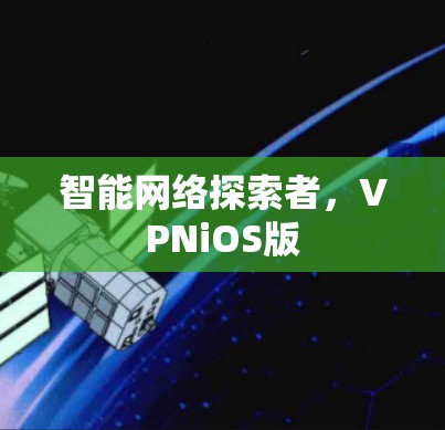 智能网络探索者，VPNiOS版