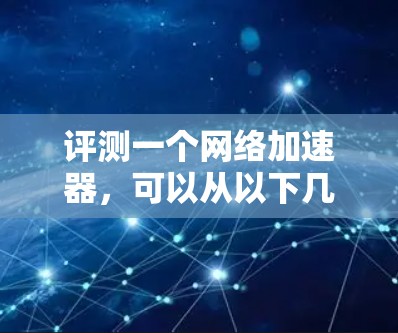 评测一个网络加速器，可以从以下几个方面进行综合评价