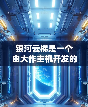 银河云梯是一个由大作主机开发的模拟游戏,玩家可以扮演科学家,探索星系中的神秘区域,收集各种资源,进行探索和冒险。如果你想下载该应用,首先,请确认你是否在合法下载,避免下载到非法软件 银河云梯是一个由大作主机开发的模拟游戏,玩家可以扮演科学家,探索星系中的神秘区域,收集各种资源,进行探索和冒险。如果你想下载该应用,首先,请确认你是否在合法下载,避免下载到非法软件