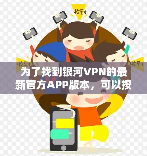 为了找到银河VPN的最新官方APP版本,可以按照以下步骤进行 为了找到银河VPN的最新官方APP版本,可以按照以下步骤进行