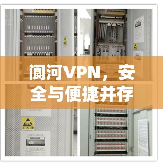 阆河VPN,安全与便捷并存 阆河VPN,安全与便捷并存