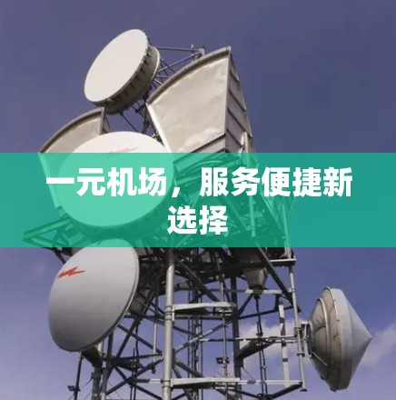 一元机场,服务便捷新选择 一元机场,服务便捷新选择