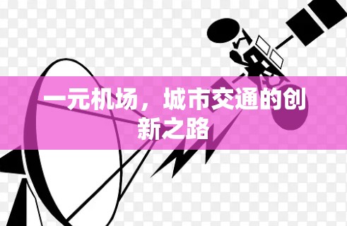 一元机场,城市交通的创新之路 一元机场,城市交通的创新之路